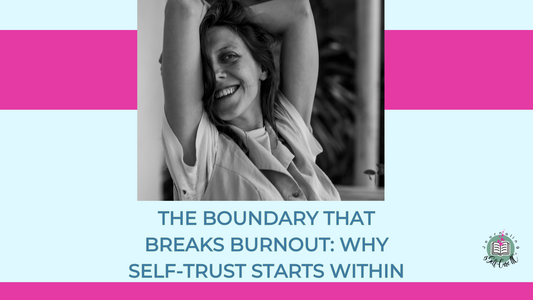 The Boundary That Breaks Burnout: Why Self-Trust Starts Within