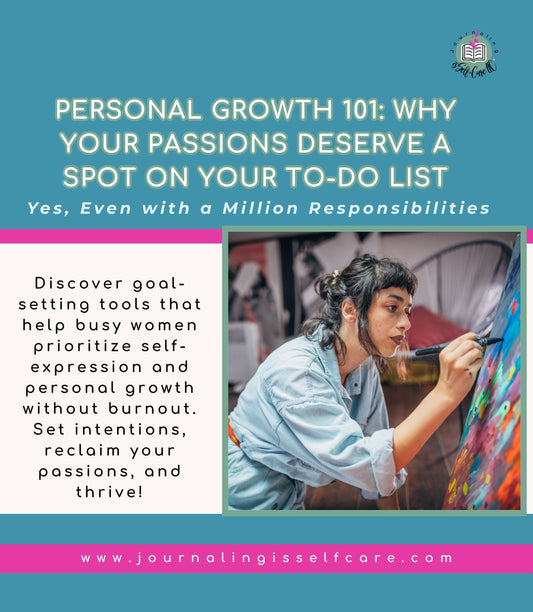 Personal Growth 101: Why Your Passions Deserve a Spot on Your To-Do List (Yes, Even with a Million Responsibilities)