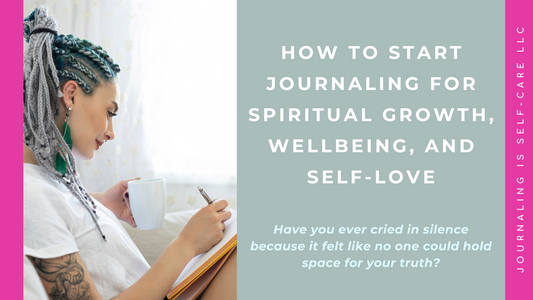 How to Start Journaling for Spiritual Growth, Wellbeing, and Self-Love