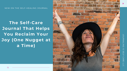 The Self-Care Journal That Helps You Reclaim Your Joy (One Nugget at a Time)