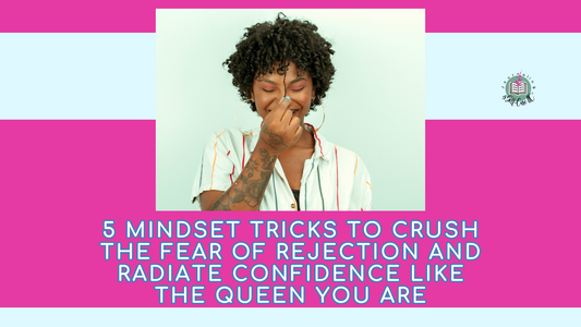 5 Mindset Tricks to Crush the Fear of Rejection and Radiate Confidence Like the Queen You Are