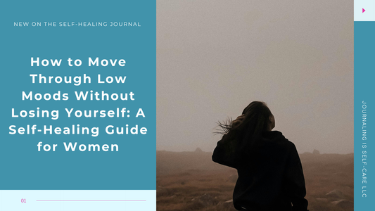 How to Move Through Low Moods Without Losing Yourself: A Self-Healing Guide for Women