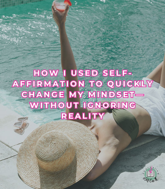How I Used Self-Affirmation to Quickly Change My Mindset—Without Ignoring Reality
