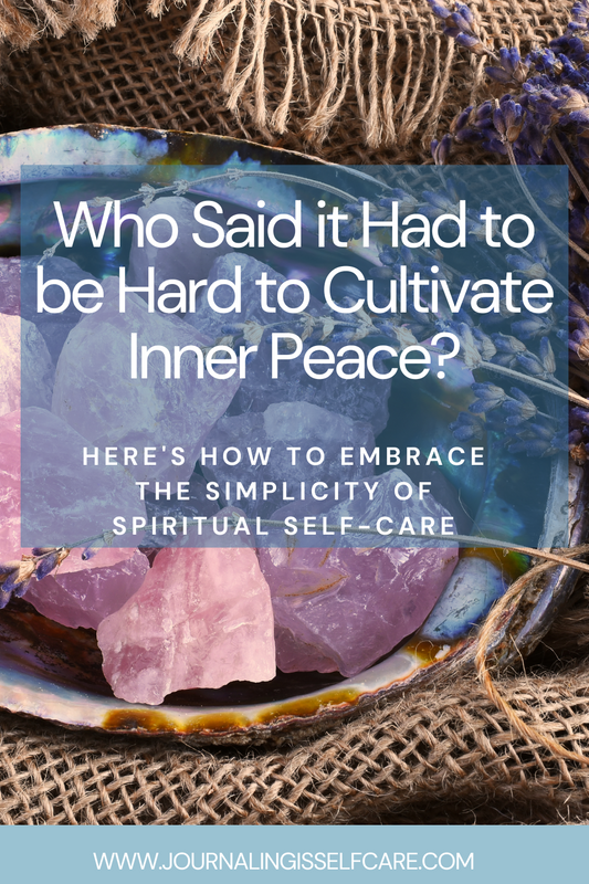 Who Said it Had to be Hard to Cultivate Inner Peace?  Here's How to Embrace the Simplicity of Spiritual Self-Care