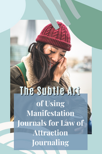 The Subtle Art of Using Manifestation Journals for Law of Attraction Journaling